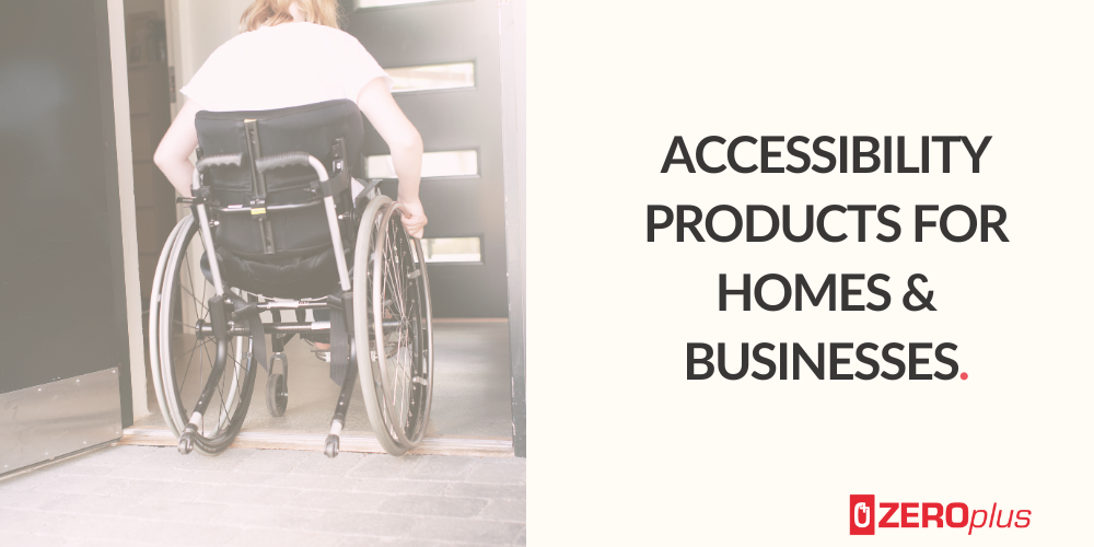 Accessibility Products for Homes & Businesses ZEROplus